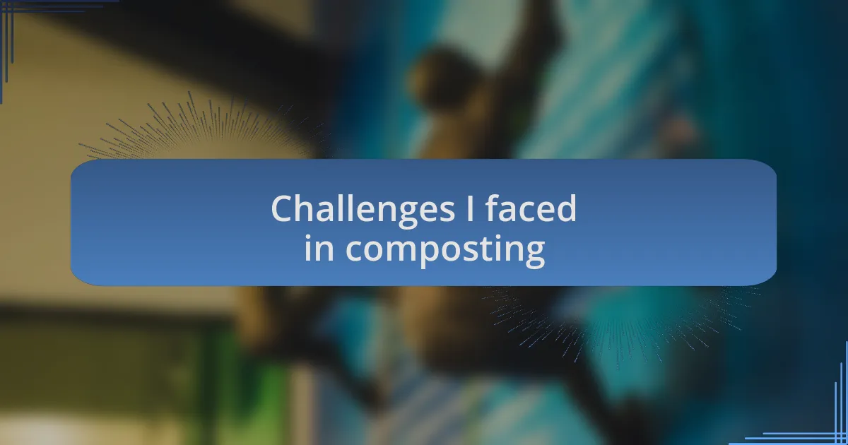 Challenges I faced in composting