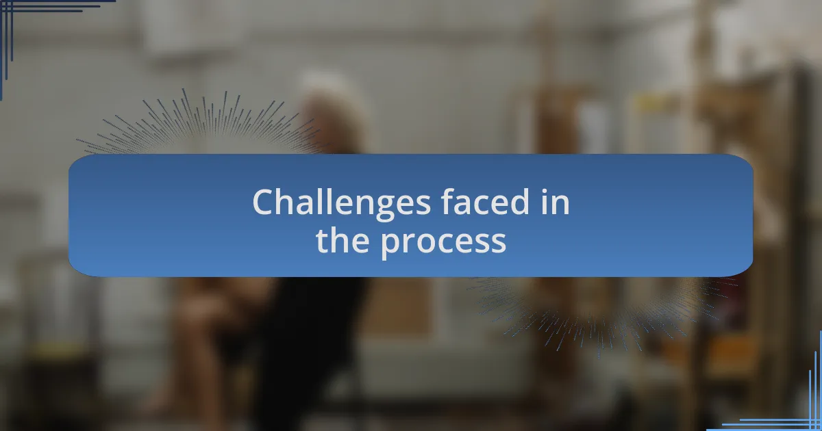 Challenges faced in the process