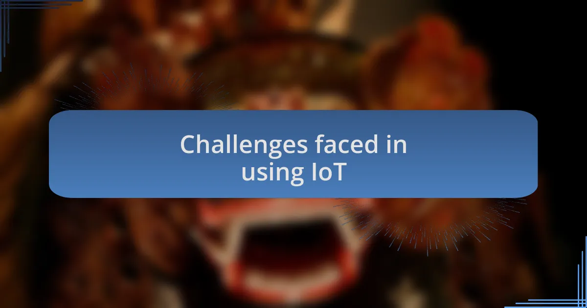 Challenges faced in using IoT