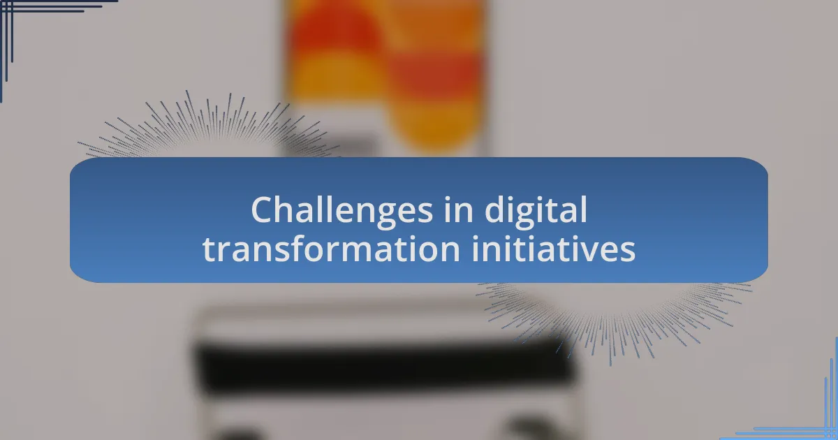 Challenges in digital transformation initiatives