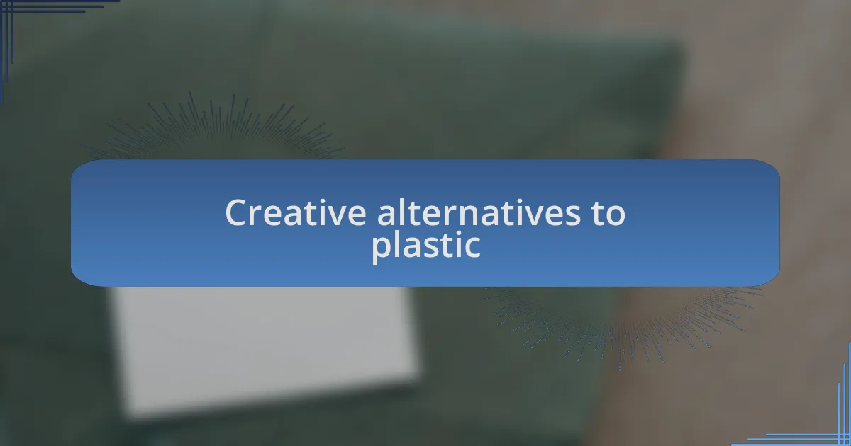 Creative alternatives to plastic