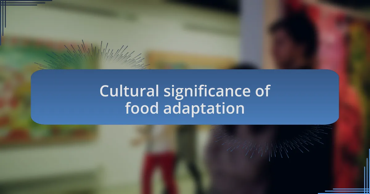 Cultural significance of food adaptation