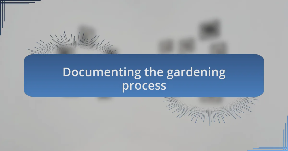 Documenting the gardening process