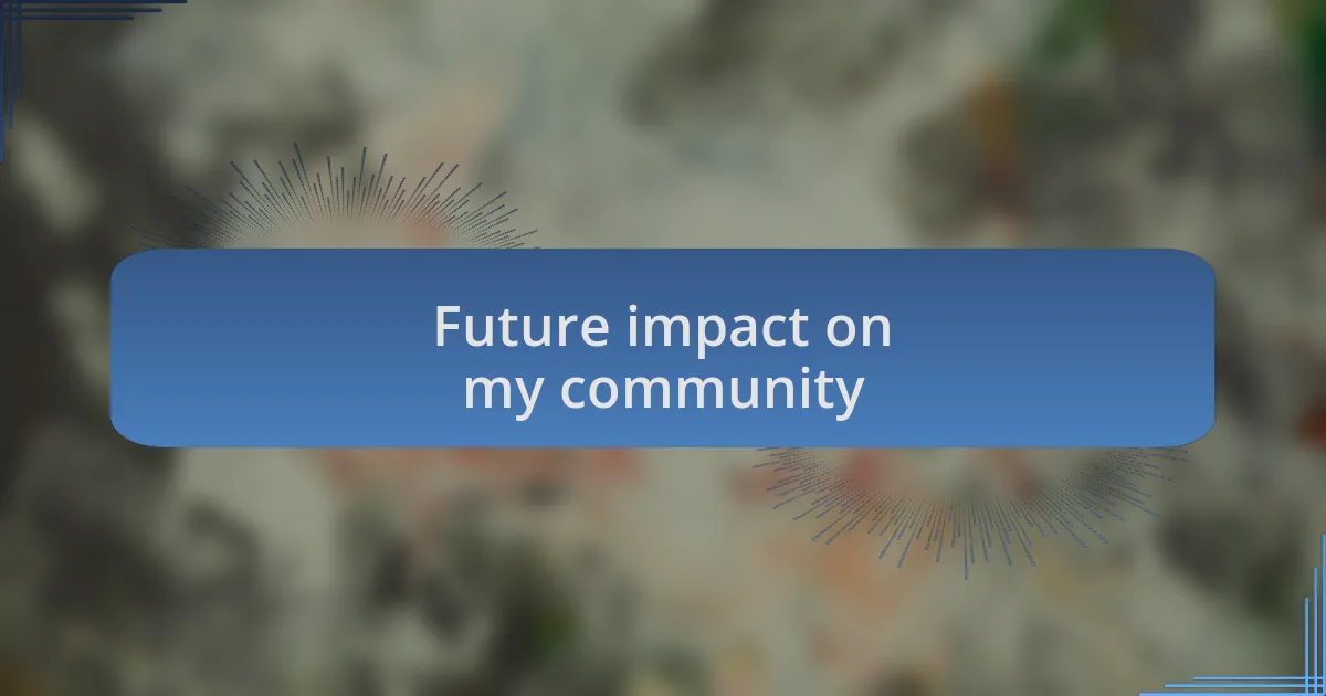 Future impact on my community