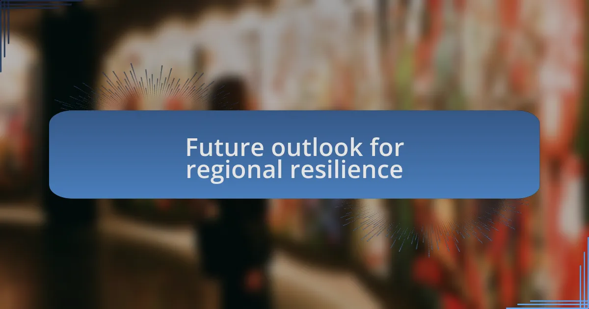 Future outlook for regional resilience
