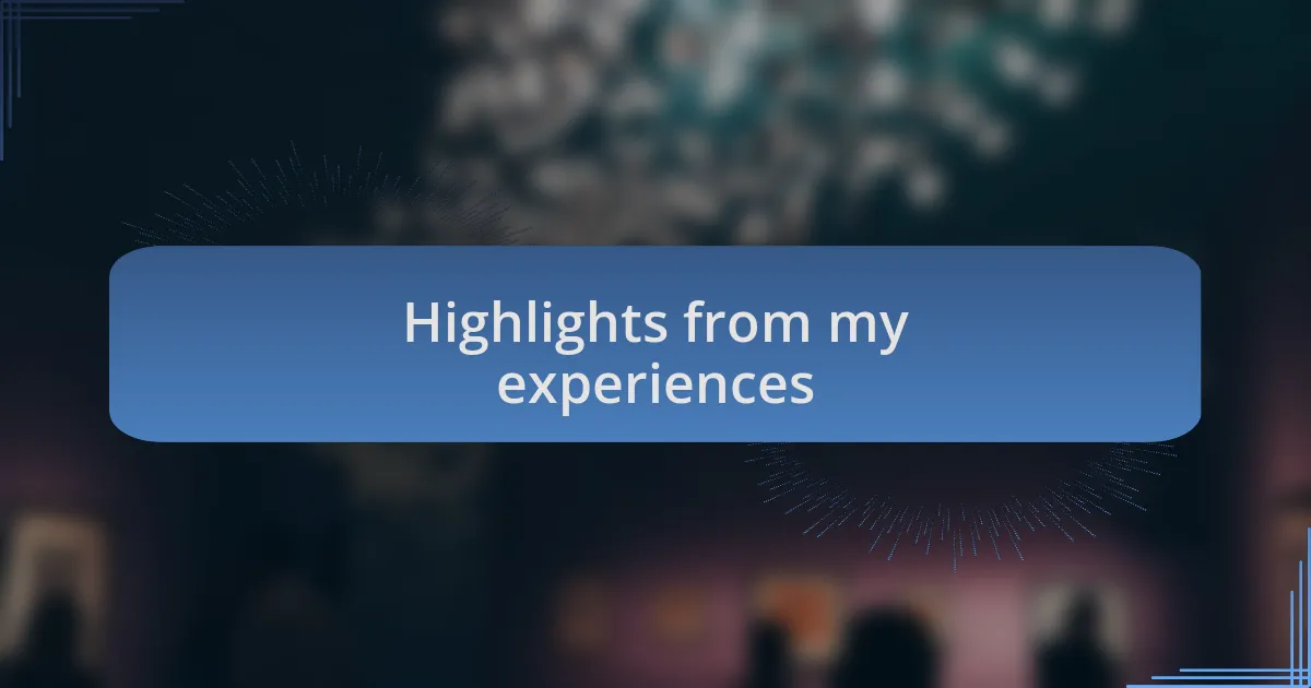 Highlights from my experiences