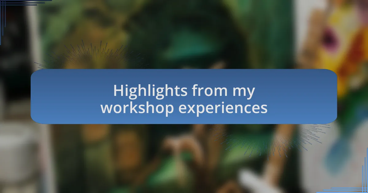 Highlights from my workshop experiences