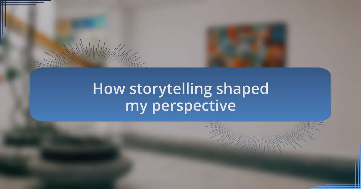 How storytelling shaped my perspective