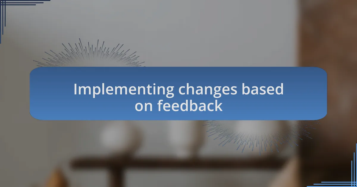 Implementing changes based on feedback
