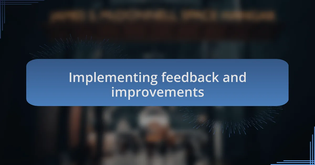 Implementing feedback and improvements