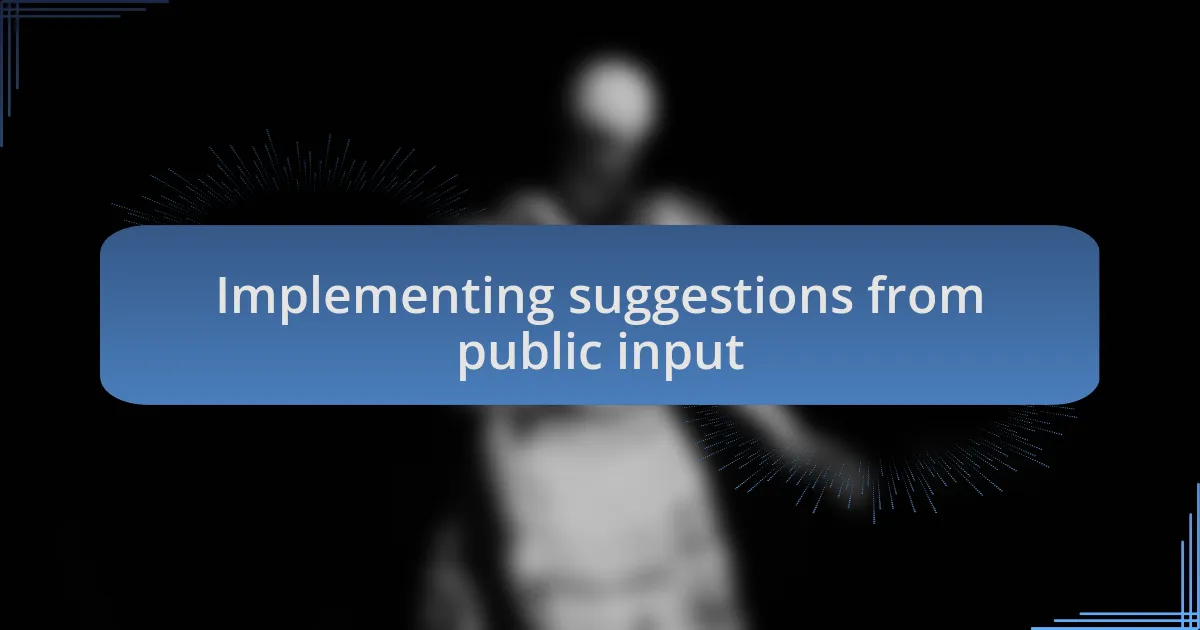Implementing suggestions from public input