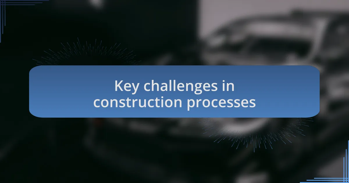 Key challenges in construction processes