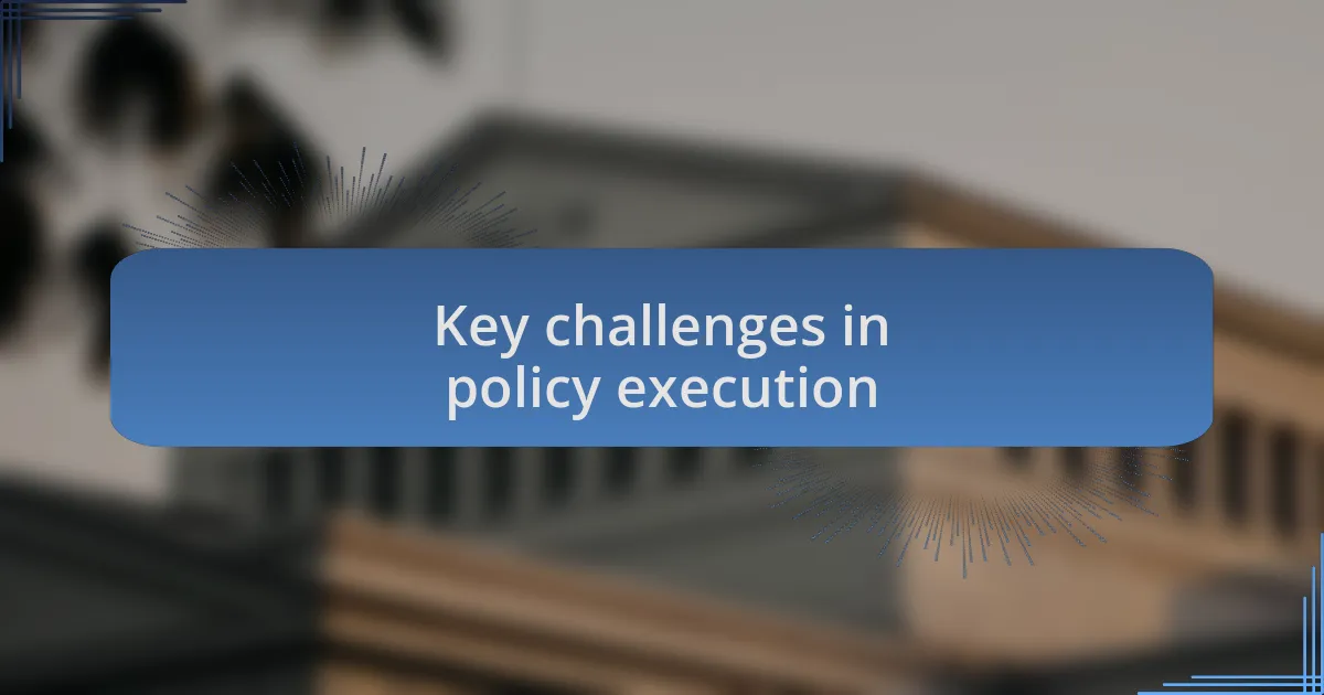 Key challenges in policy execution