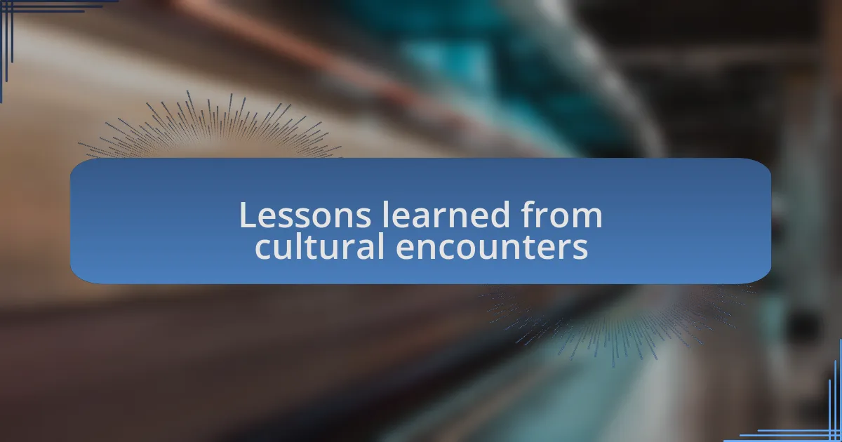 Lessons learned from cultural encounters
