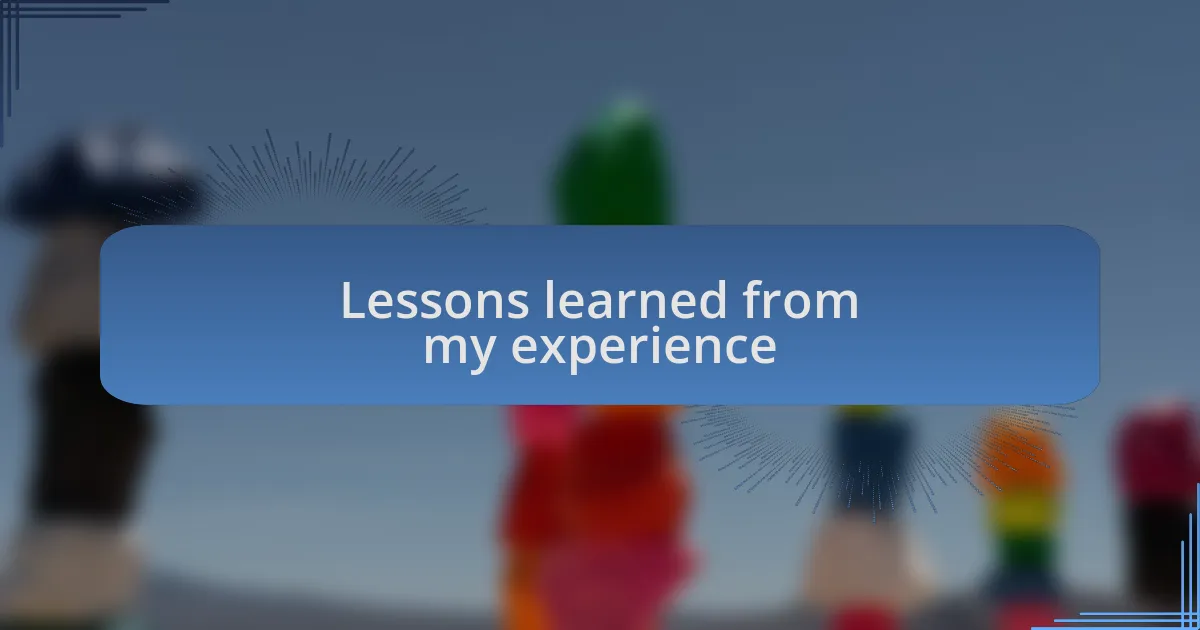 Lessons learned from my experience