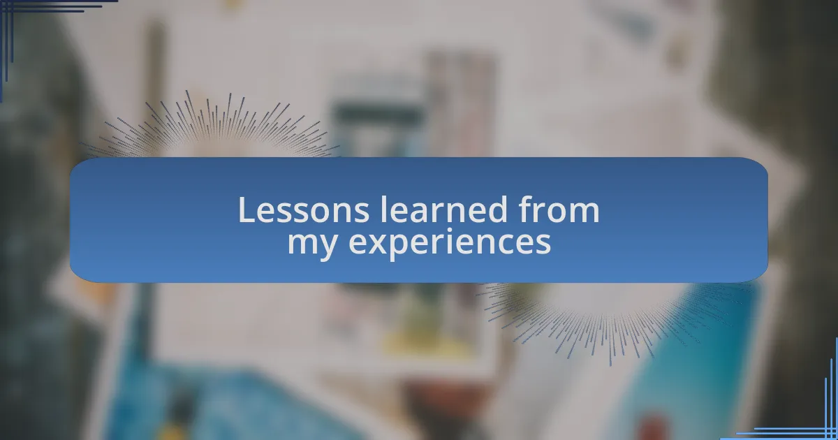 Lessons learned from my experiences