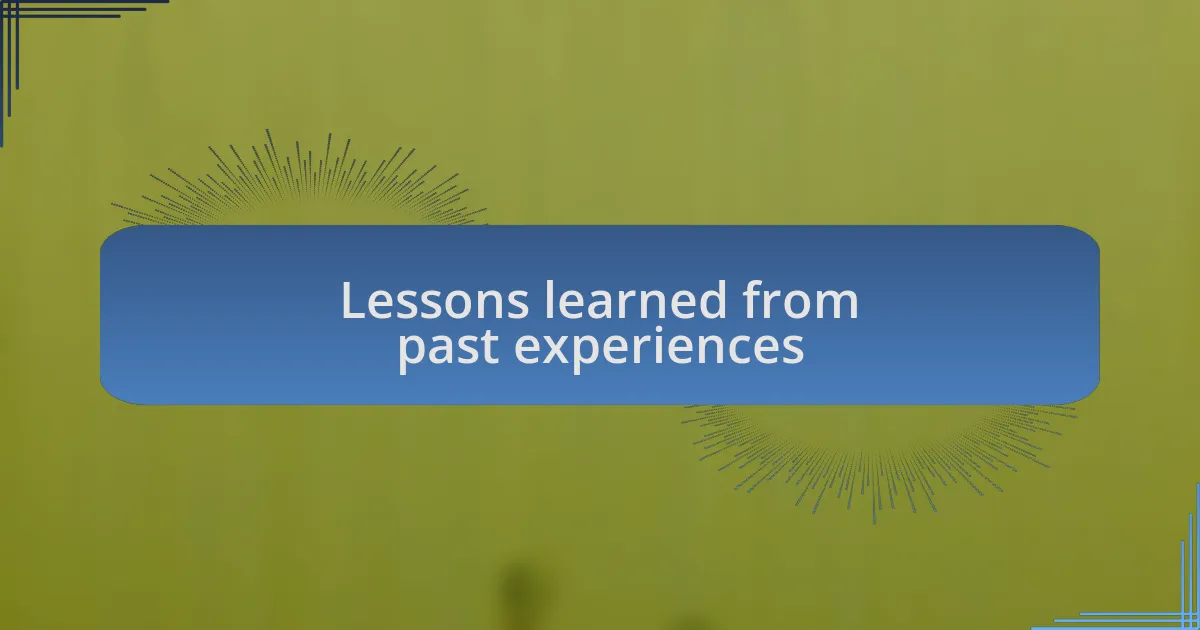 Lessons learned from past experiences