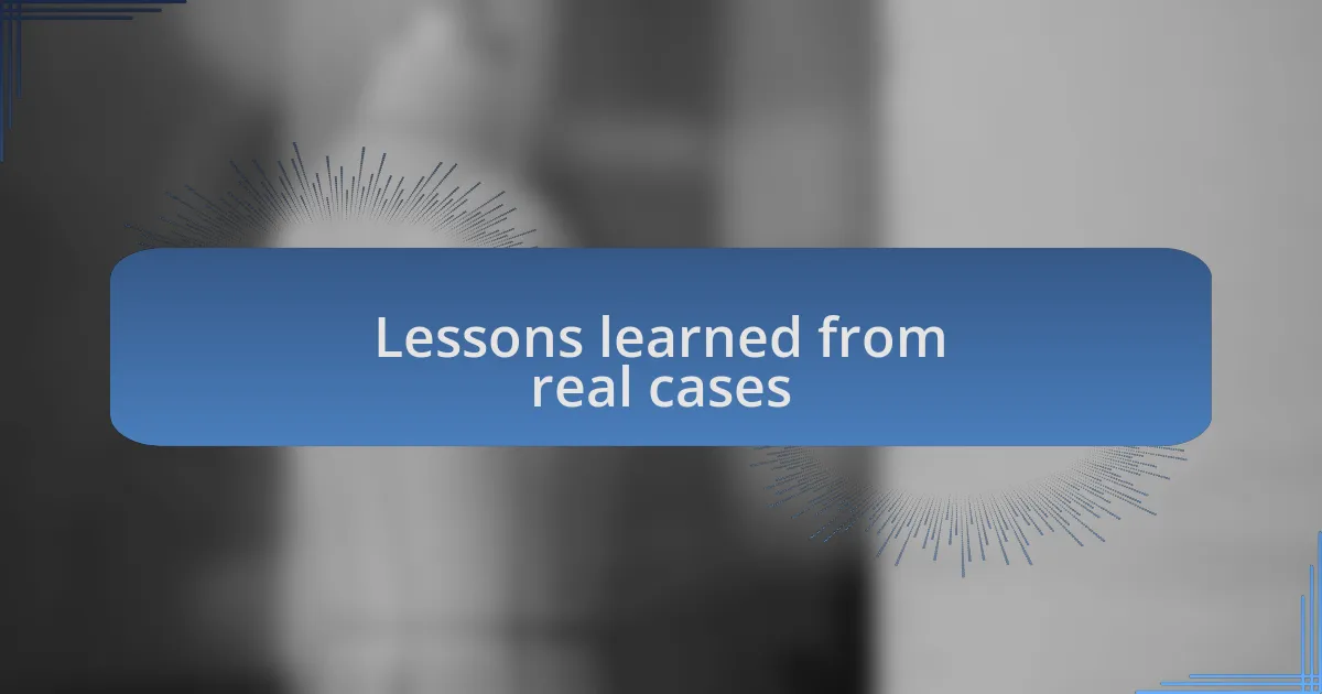Lessons learned from real cases