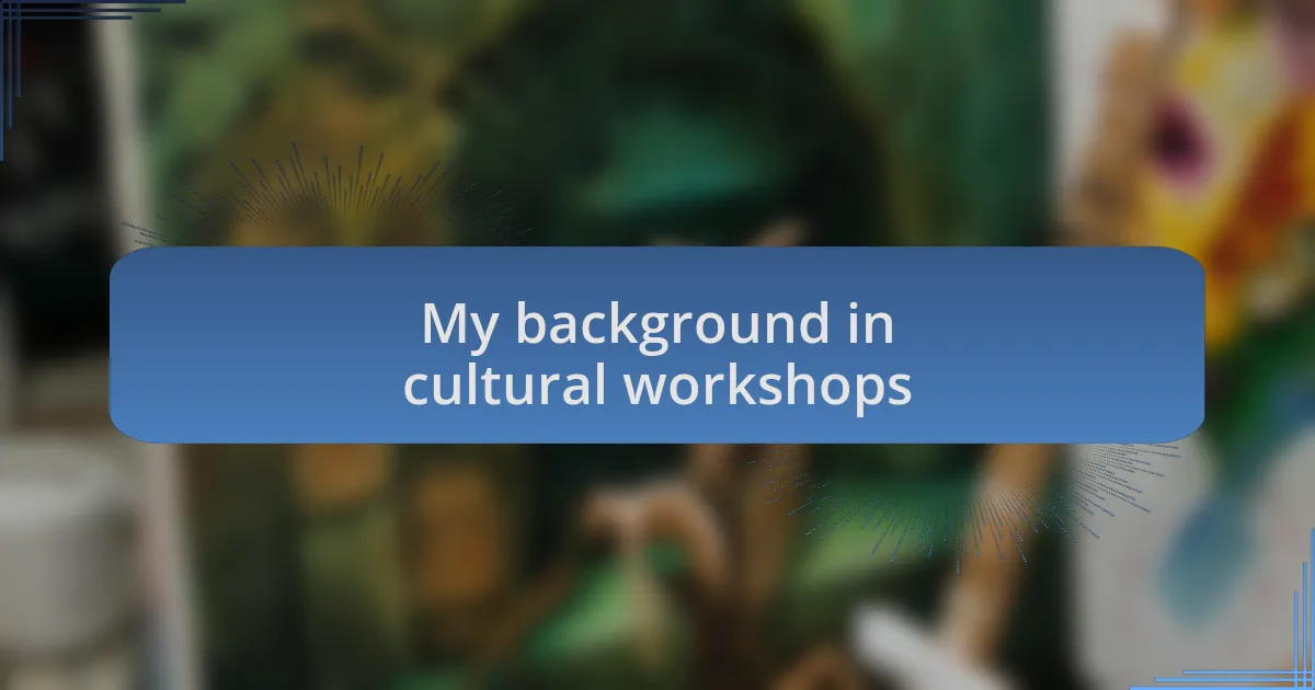 My background in cultural workshops