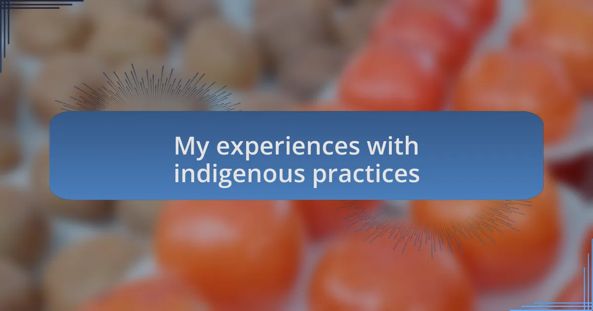 My experiences with indigenous practices