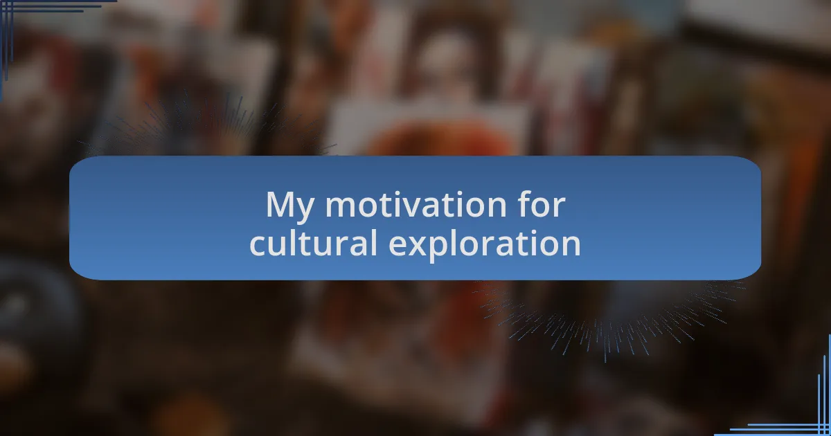 My motivation for cultural exploration