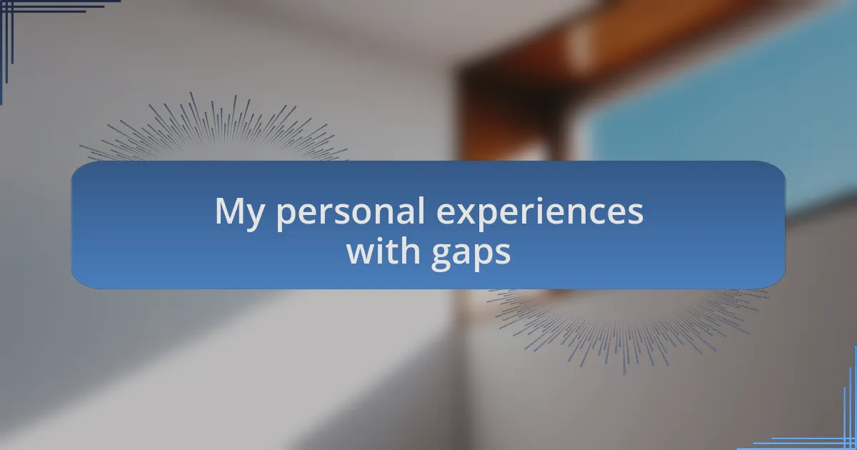 My personal experiences with gaps