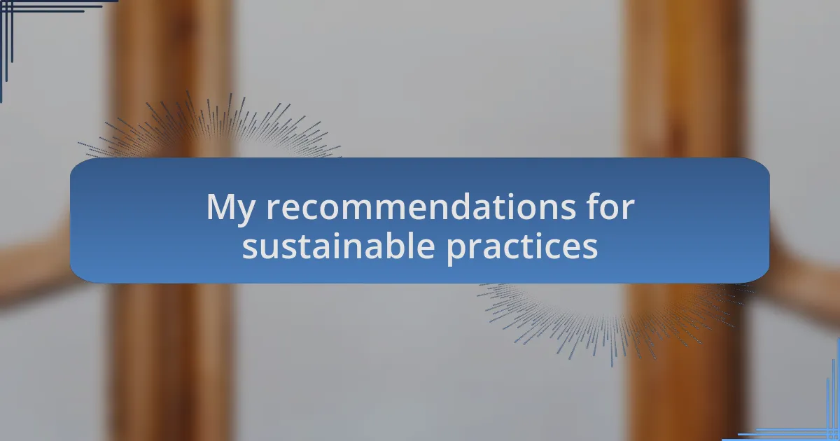 My recommendations for sustainable practices