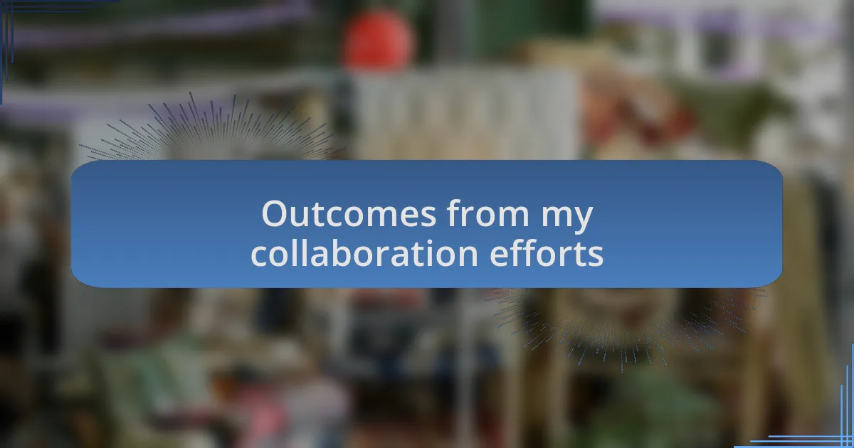 Outcomes from my collaboration efforts