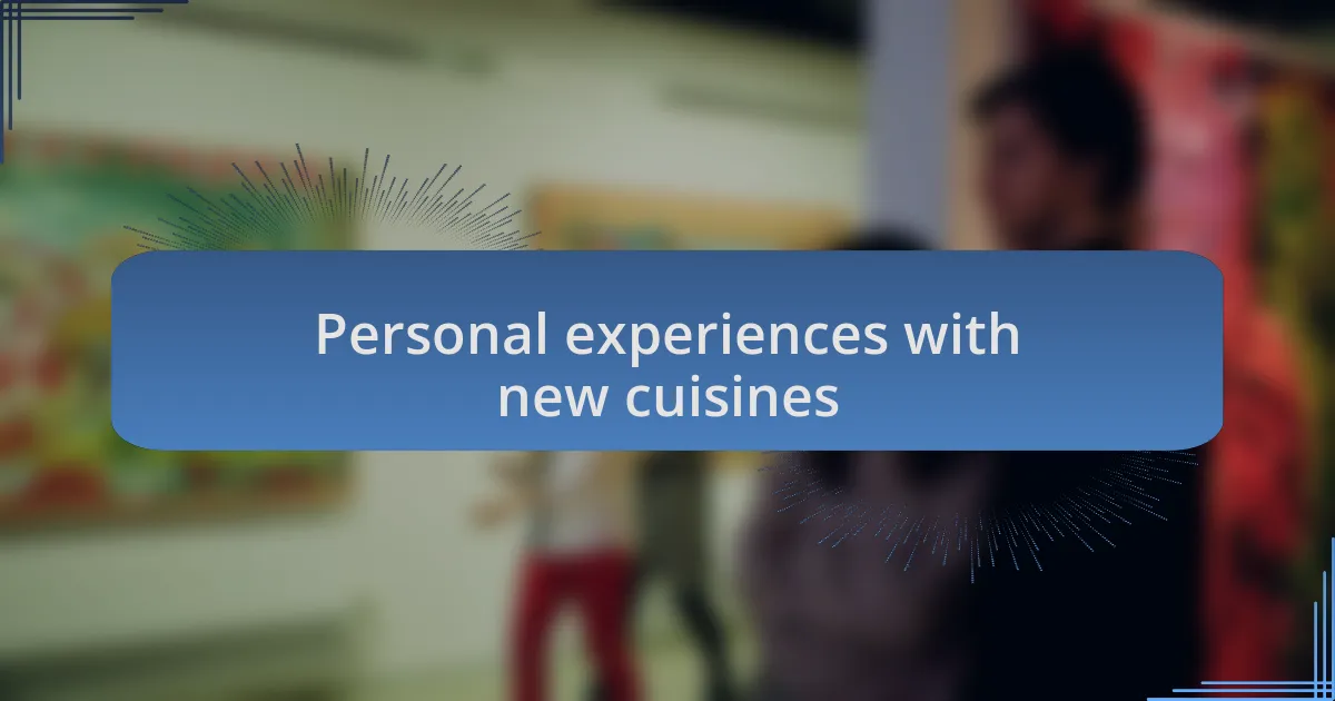 Personal experiences with new cuisines