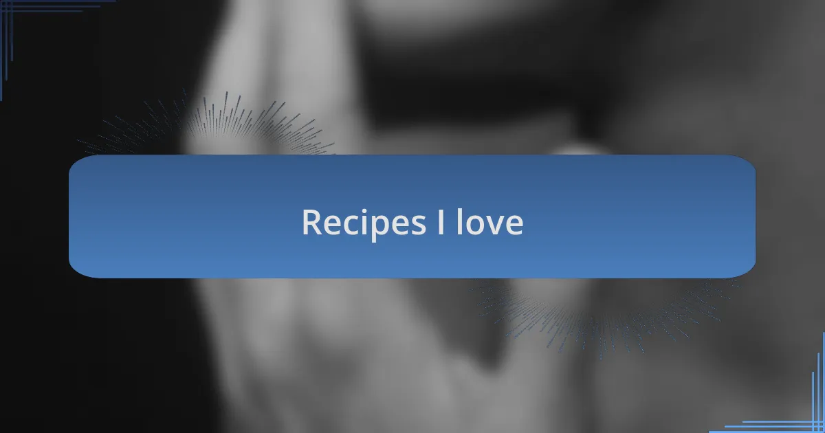 Recipes I love