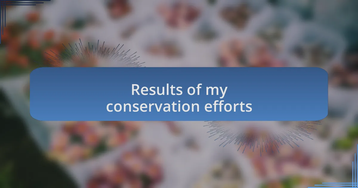 Results of my conservation efforts