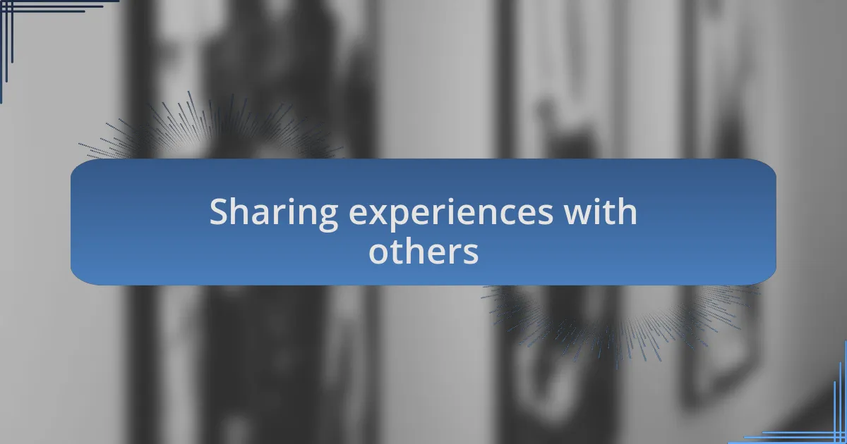 Sharing experiences with others