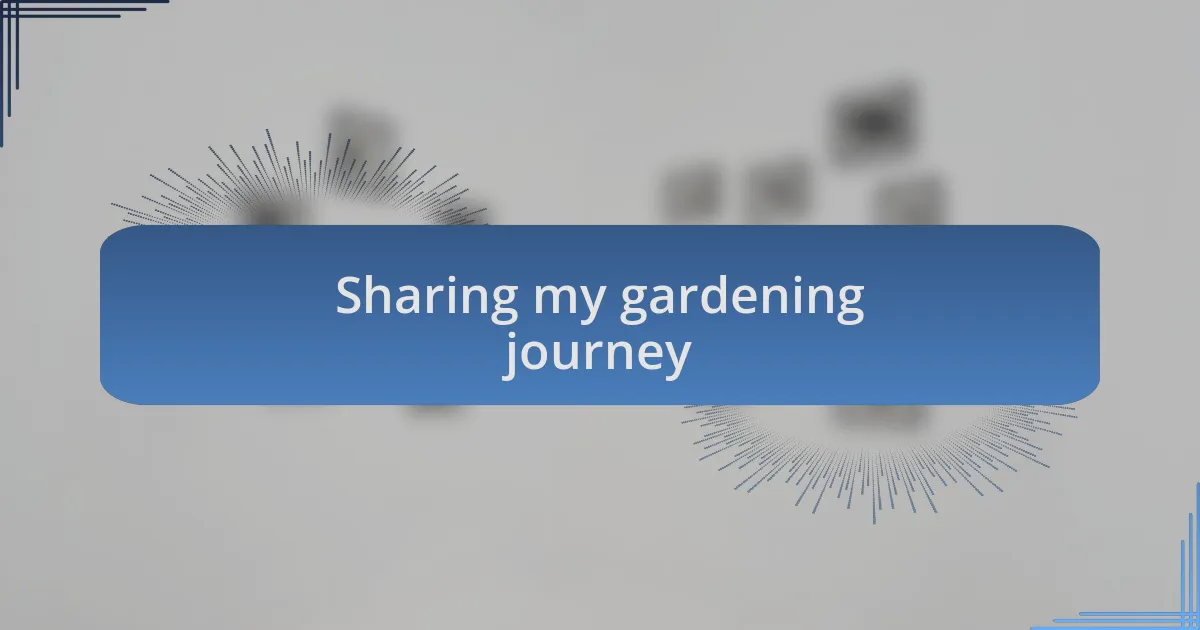 Sharing my gardening journey