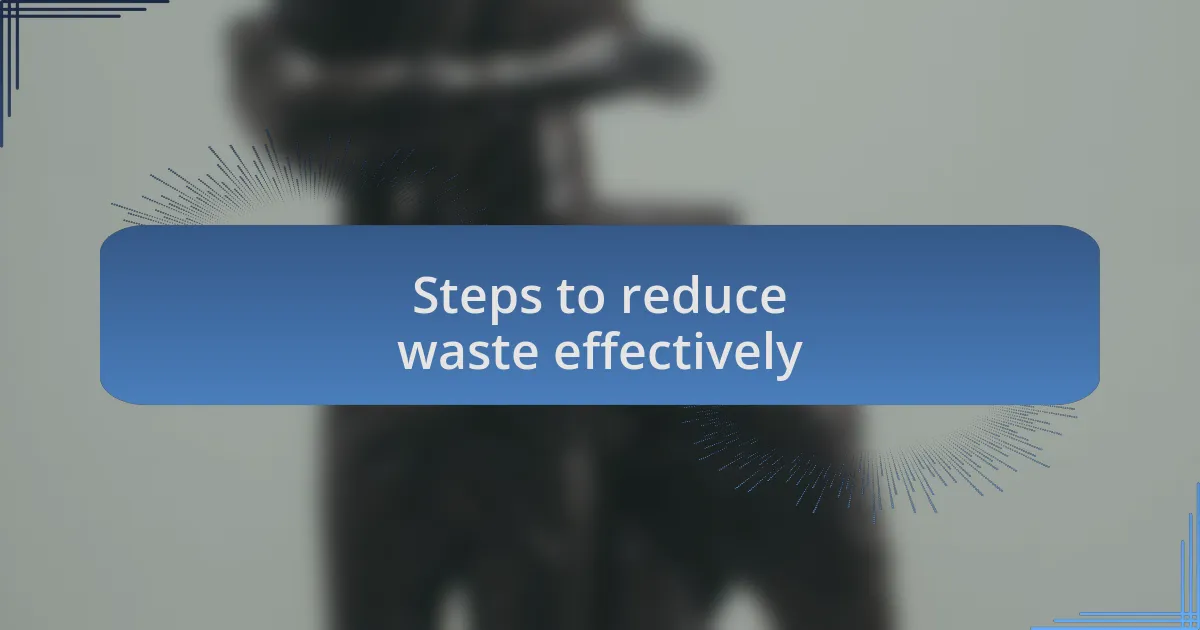 Steps to reduce waste effectively