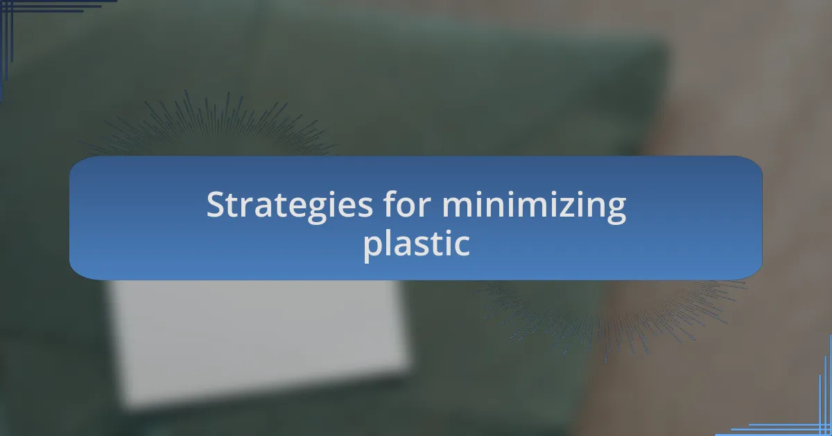 Strategies for minimizing plastic