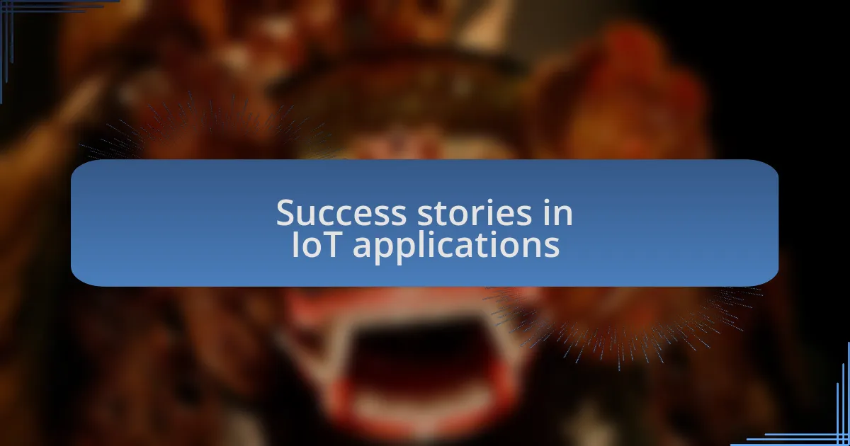 Success stories in IoT applications