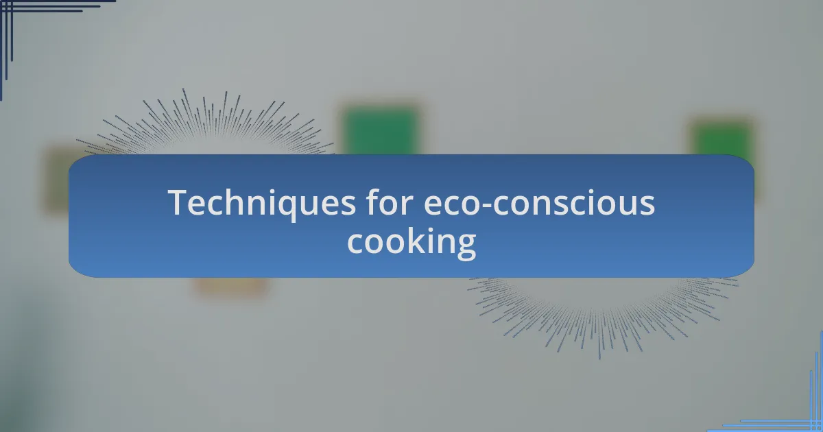 Techniques for eco-conscious cooking