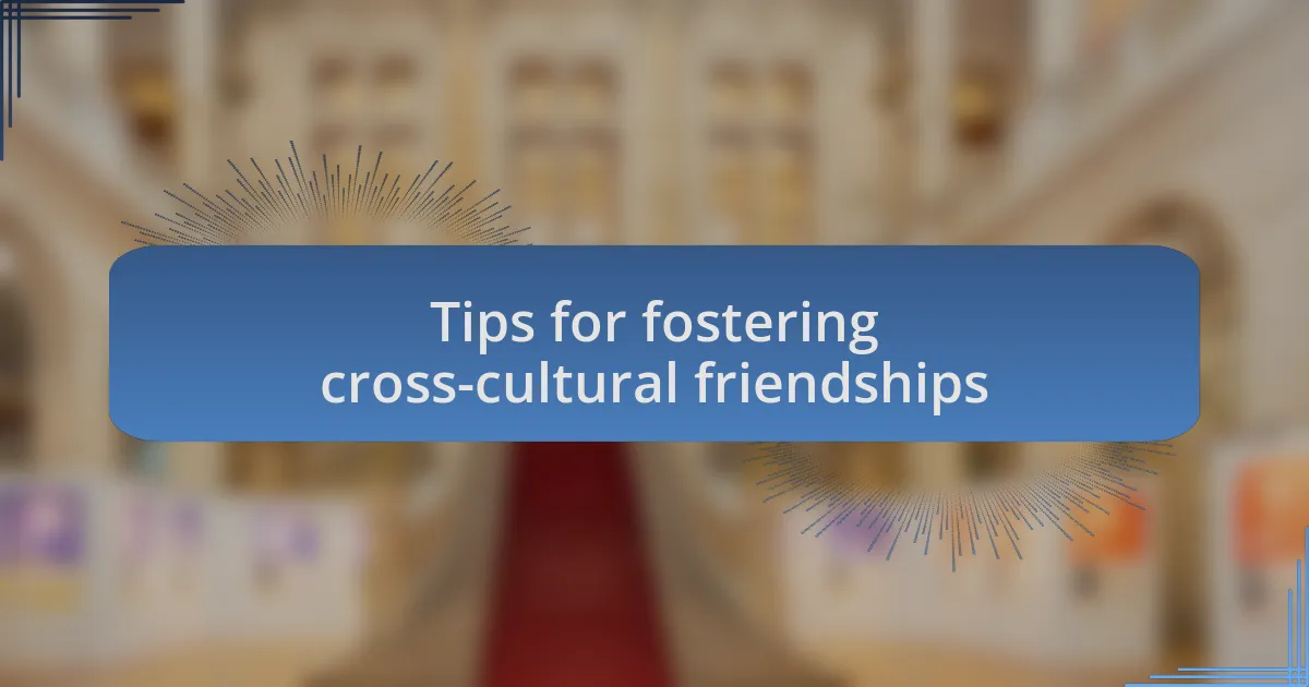 Tips for fostering cross-cultural friendships