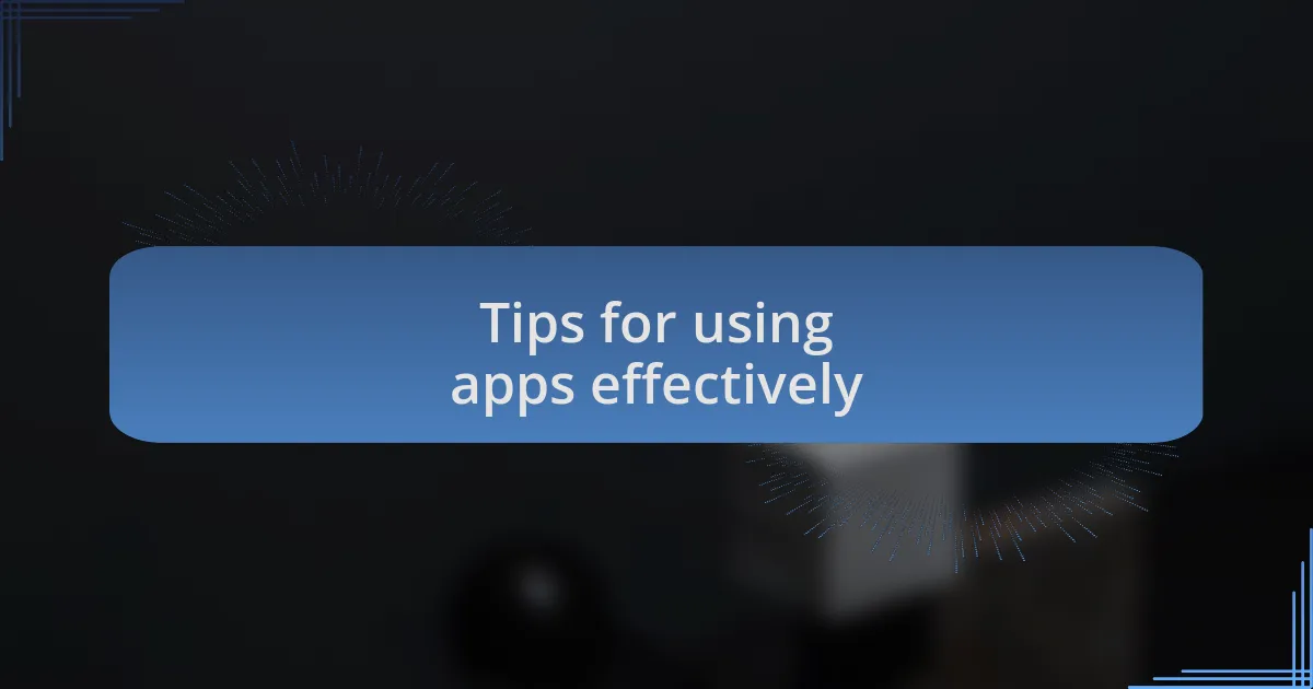 Tips for using apps effectively