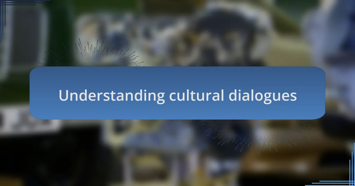 Understanding cultural dialogues