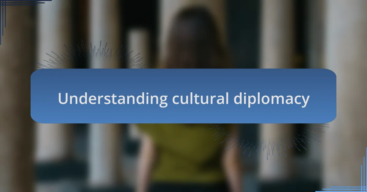 Understanding cultural diplomacy