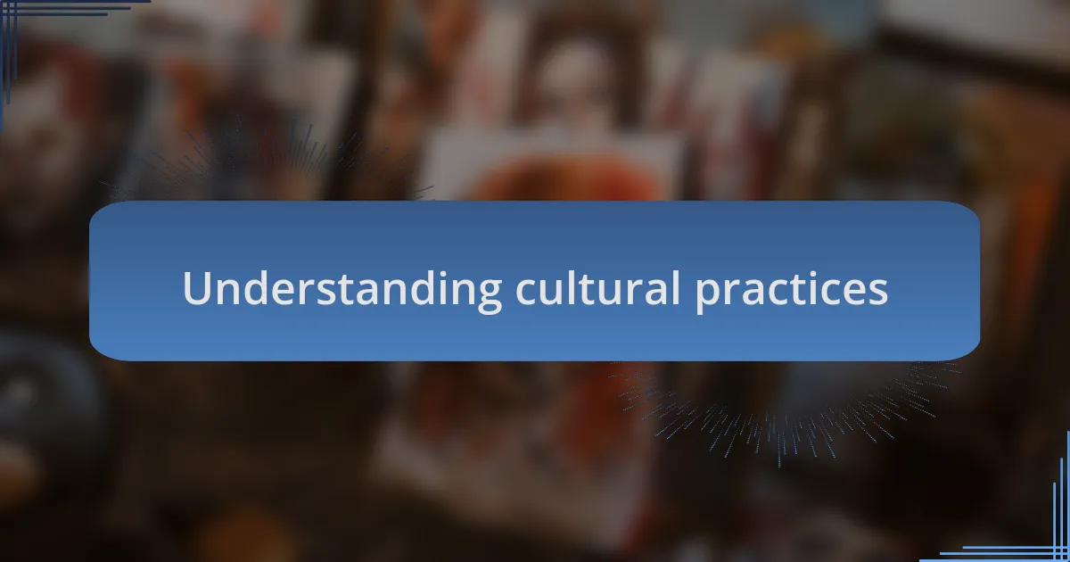 Understanding cultural practices