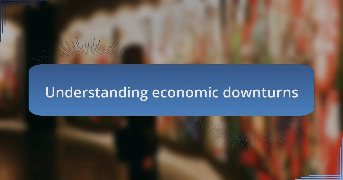 Understanding economic downturns