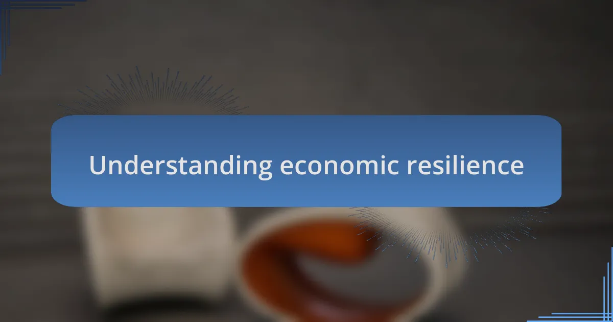 Understanding economic resilience