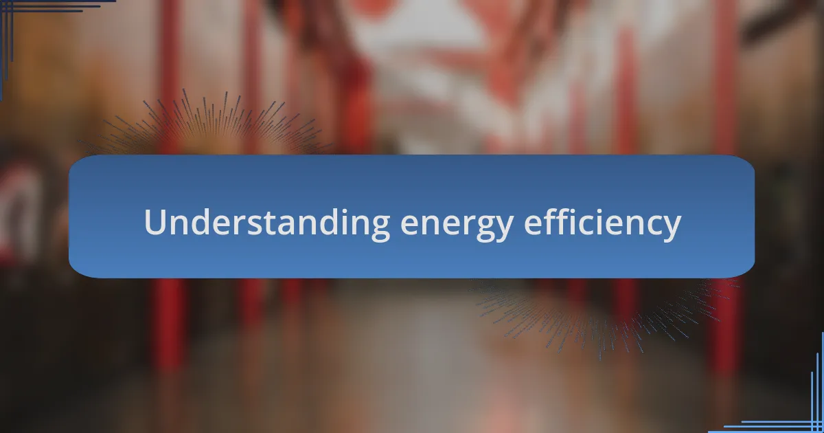 Understanding energy efficiency