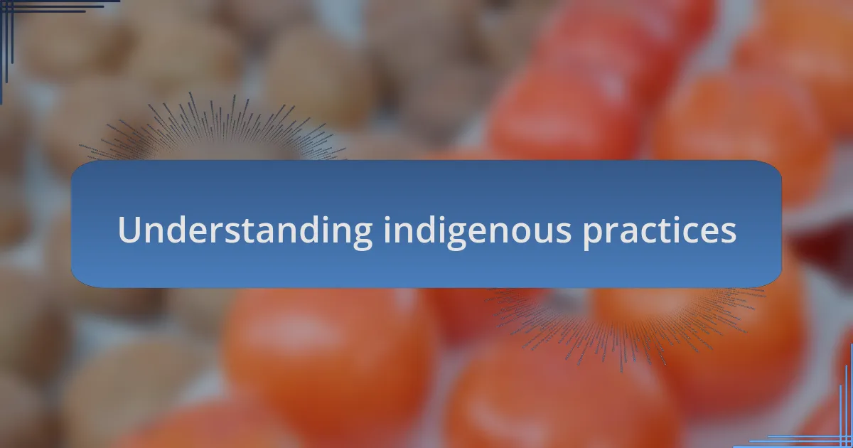 Understanding indigenous practices