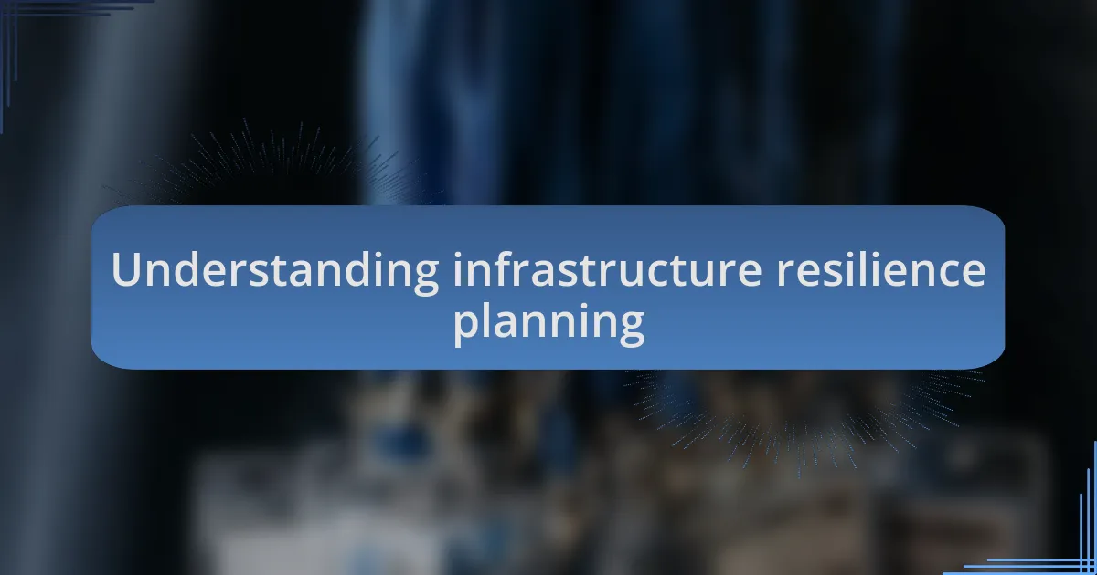 Understanding infrastructure resilience planning