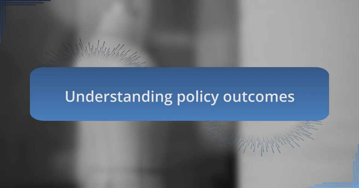 Understanding policy outcomes