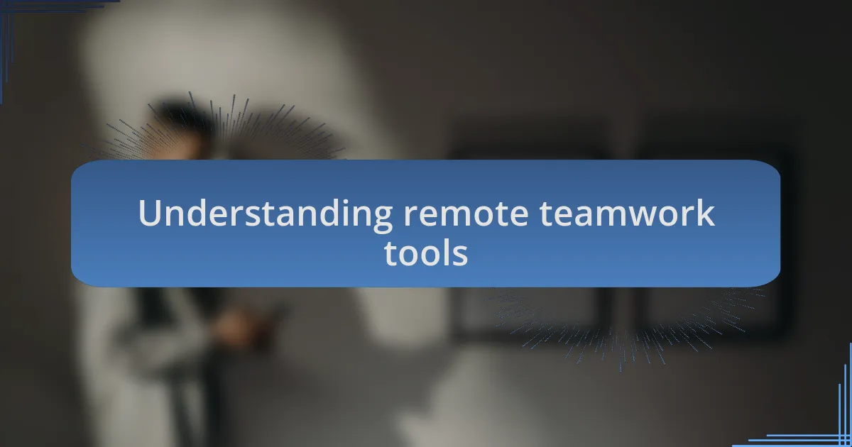 Understanding remote teamwork tools
