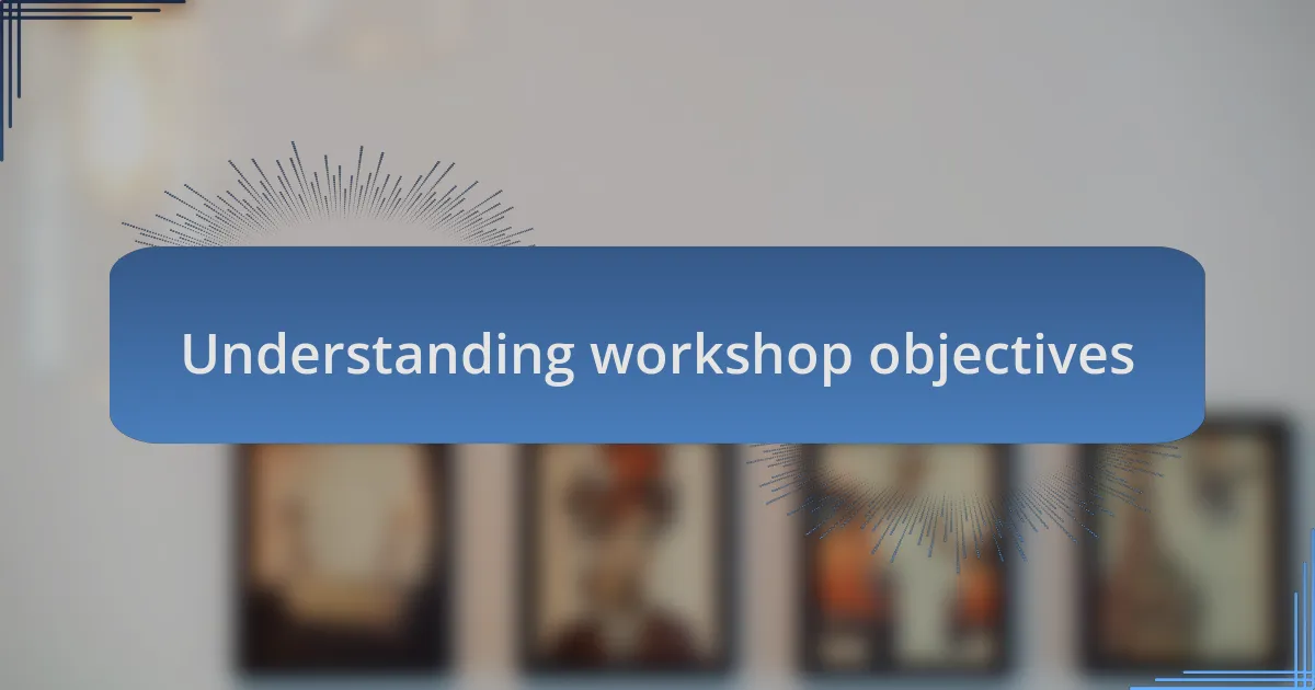 Understanding workshop objectives